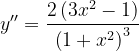 \dpi{120} y''=\frac{2\left ( 3x^{2}-1 \right )}{\left ( 1+x^{2} \right )^{3}}